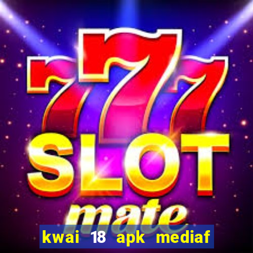 kwai 18 apk mediaf  re